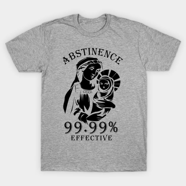 Abstinence 99.99 % Effective T-Shirt by Thinkerman